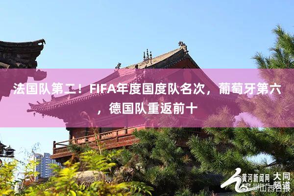 法国队第二！FIFA年度国度队名次，葡萄牙第六，德国队重返前十